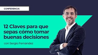 12 Claves para que sepas cómo tomar buenas decisiones ⎮Sergio Fernández Máster de Emprendedores [upl. by Karen]