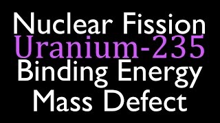 Mass Defect amp Binding Energy 4 of 7 Fission of Uranium 235 [upl. by Fregger]