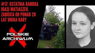 Polskie Archiwum X 17 Ostatnia randka Joasi Matjaszek Morderca od ponad 20 lat unika kary [upl. by Abra]