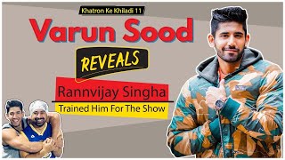 Khatron Ke Khiladi 11 Varun Sood REVEALS Rannvijay Singha Trained Him For The Show [upl. by Russia]