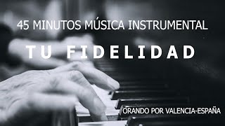 45 MINUTOS MÚSICA INSTRUMENTAL TU FIDELIDAD PARA ORAR MEDITAR [upl. by Gaby]