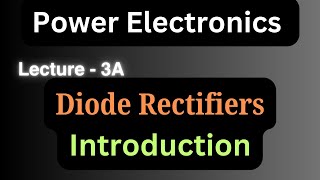 Power Electronics  Lecture  3A  Introduction to Diode Rectifiers [upl. by Pisarik]