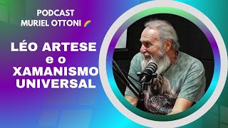 LÉO ARTESE conta COMO CRIOU o XAMANISMO UNIVERSAL murielottonipodcast [upl. by Gris]