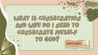 What Is Consecration and Why Do I Need to Consecrate Myself to God [upl. by Sibbie]