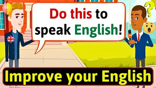 Improve English Speaking Skills Everyday Ways to practice English English Conversation Practice [upl. by Ahsilla]