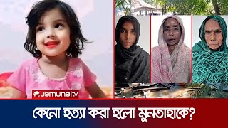 হত্যার পর গর্তে পুঁতে রাখা হয় শিশু মুনতাহাকে  Sylhet Incident  Jamuna TV [upl. by Sundstrom]