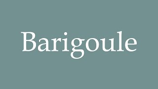 How to Pronounce Barigoule Correctly in French [upl. by Tirma235]