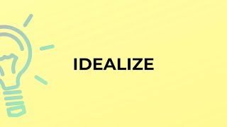 What is the meaning of the word IDEALIZE [upl. by Aisorbma]