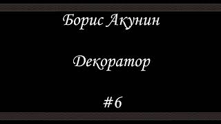 Декоратор  Часть 6 Финал  Аудиокнига  Борис Акунин [upl. by Etta690]