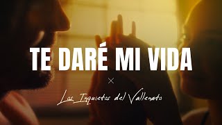 Te Daré Mi Vida Los Inquietos Del Vallenato Video Letra [upl. by Frederich]