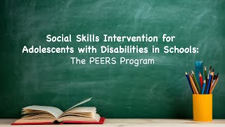 Social Skills Intervention for Adolescents with Disabilities in Schools The PEERS Program [upl. by Eleph]