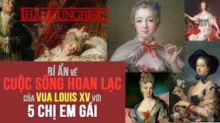 Bí Ẩn Về CUỘC SỐNG HOAN LẠC Của Vua Louis XV Với 5 Chị Em Gái  Thâm Cung Bí Sử [upl. by Kreit797]