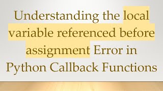 Understanding the local variable referenced before assignment Error in Python Callback Functions [upl. by Athal]