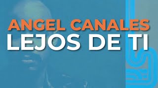 Angel Canales  Lejos de Ti Audio Oficial [upl. by Kal]