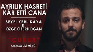 AYRILIK HASRETİ  SEYFİ YERLİKAYA amp ÖZGE ÖZ “ÇUKUR ORJİNAL DİZİ MÜZİĞİ” [upl. by Dinnie]