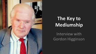 The Key to Mediumship Interview with Gordon Higginson [upl. by Yesnikcm191]