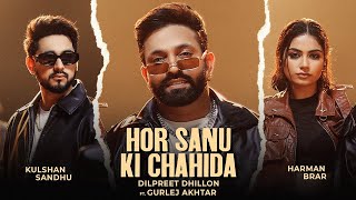 HOR MAINU KI CHAHIDA DILPREET DHILLON  HOR SANU KI CHAHIDA  HOR MAINU KI CHAHIDA NEW PUNJABI SONG [upl. by Innoj]