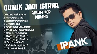 Ipank  GUBUK JADI ISTANA  PERCERAIAN LARA  LUMPUR DAN BERLIAN  LAGU POP MINANG TERPOPULER 2024 [upl. by Juta]