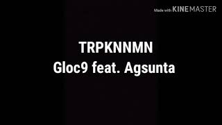 TRPKNNMN by Gloc9 feat Agsunta Lyrics [upl. by Gurias]