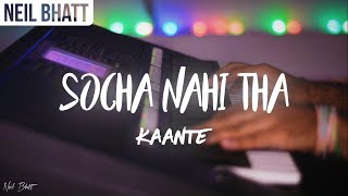 SOCHA NAHI THA  Kaante  🎹Cover  Neil Bhatt [upl. by Cook94]