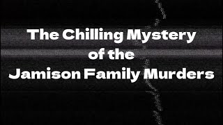 The Chilling Mystery of the Jamison Family Murders [upl. by Gainor]