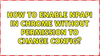 How to enable npapi in chrome without permission to change config [upl. by Ebneter933]