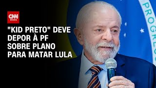 quotKid Pretoquot deve depor à PF sobre plano para matar Lula  AGORA CNN [upl. by Airotna]