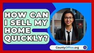 How Can I Sell My Home Quickly  CountyOfficeorg [upl. by Merilee440]