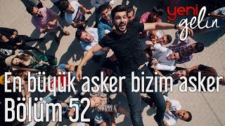 Yeni Gelin 52 Bölüm  En Büyük Asker Bizim Asker [upl. by Aiek83]