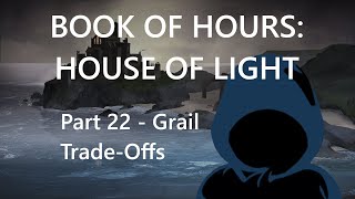 BOOK OF HOURS HOUSE OF LIGHT  Part 22 Grail TradeOffs [upl. by Tirzah966]