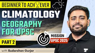 Climatology  PART 2  Geography for UPSC 2025  Sudarshan Gurjar [upl. by Eimrots]