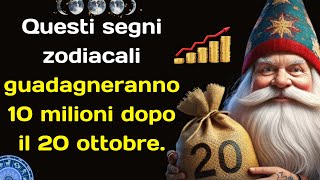 Questi segni zodiacali guadagneranno 10 milioni dopo il 20 ottobre [upl. by Conroy384]