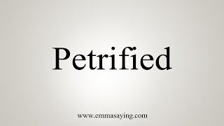 How To Say Petrified [upl. by Ecnahoy]