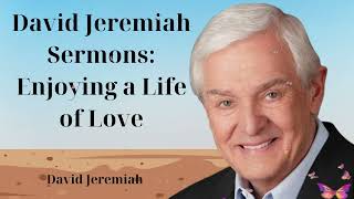 David Jeremiah Sermons Enjoying a Life of Love [upl. by Twum]