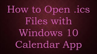 How to Open ics Files with Windows 10 Calendar App [upl. by Kulsrud]