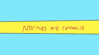 Normies are constantly ill [upl. by Anigal]