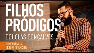 FILHOS PRÓDIGOS  Douglas Gonçalves Conferência JesusCopy 2016 [upl. by Mima722]