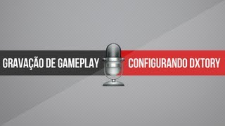 Tutorial Configurando Dxtory 20  Gravação de Gameplays [upl. by Ecnerret]