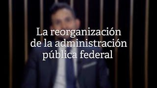 La reorganización de la administración pública federal [upl. by Duval]