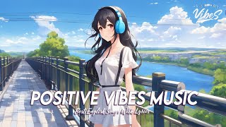 Positive Vibes Music 🍀 Top 100 Chill Out Songs Playlist  Cool English Songs With Lyrics [upl. by Moberg]