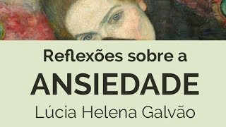 ANSIEDADE Reflexões filosóficas  Lúcia Helena Galvão de Nova Acrópole [upl. by Inattyrb479]