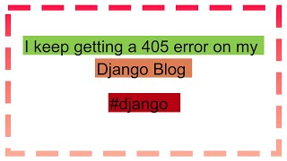 I keep getting a 405 error on my Django Blog [upl. by Chill]