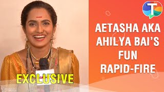 Aetasha Sansgiri aka Ahilya Bai give FUN answers to rapidfire questions  Exclusive [upl. by Ehcropal]