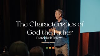 The Characteristics of God the Father  Pastor Josh Pellowe [upl. by Vedette]