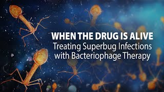 When the Drug is Alive Treating Superbug Infections with Bacteriophage Therapy [upl. by Cerveny881]