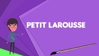 What is Petit Larousse Explain Petit Larousse Define Petit Larousse Meaning of Petit Larousse [upl. by Nileak645]