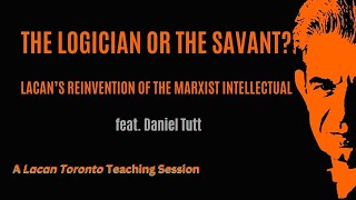 The Logician or the Savant Lacans Reinvention of the Marxist Intellectual feat Daniel Tutt [upl. by Rosenblast]