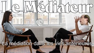 Le Médiateur  Épisode 9  La médiation dans mes vies antérieures [upl. by Incrocci]