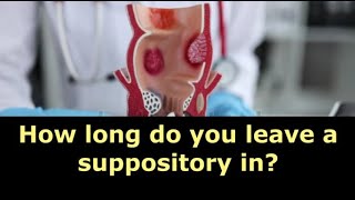 How long do you leave a suppository in [upl. by Erde]