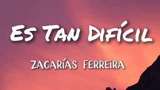 Zacarías Ferreira  Es Tan Difícil Letras [upl. by Hayidan]